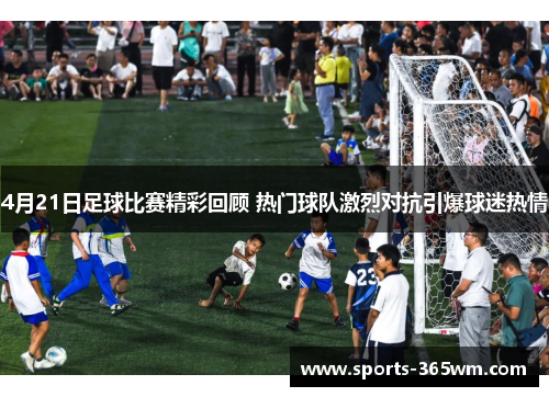 4月21日足球比赛精彩回顾 热门球队激烈对抗引爆球迷热情