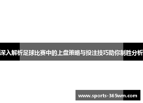 深入解析足球比赛中的上盘策略与投注技巧助你制胜分析