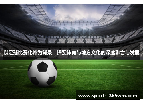 以足球比赛化州为背景，探索体育与地方文化的深度融合与发展
